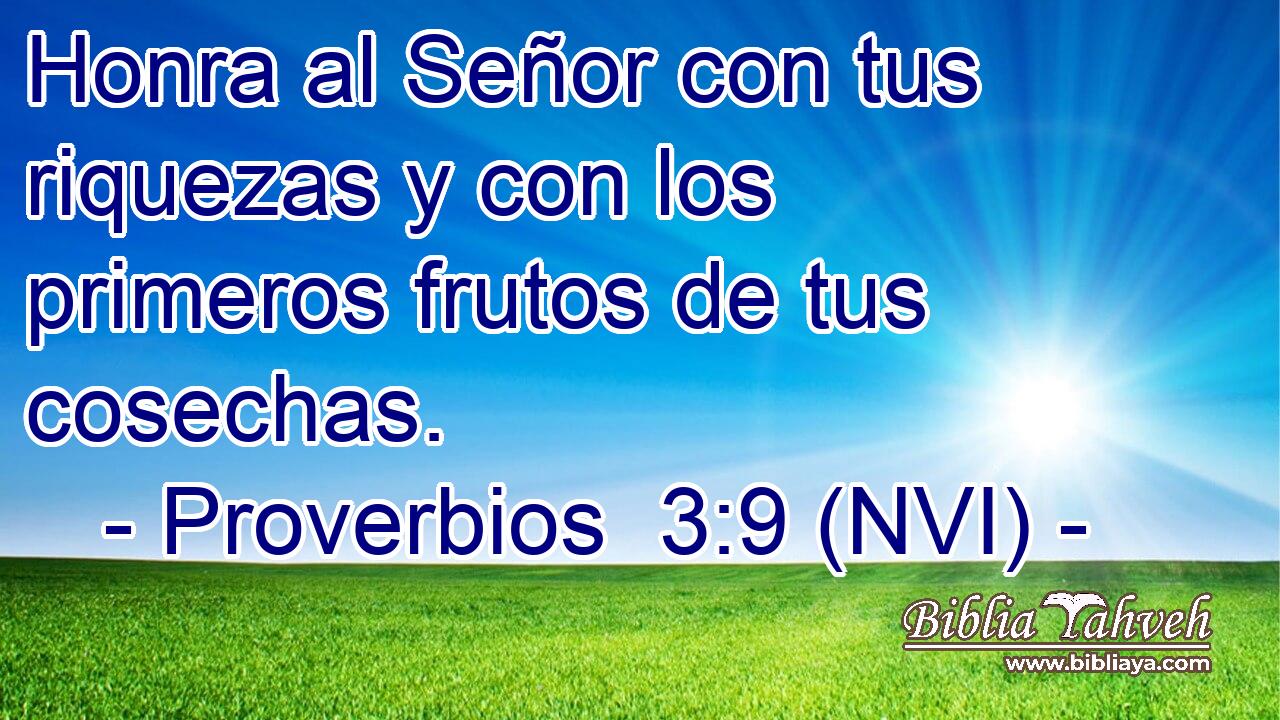  Honra al Señor con tus riquezas y con los primeros frutos de tus cosechas. 