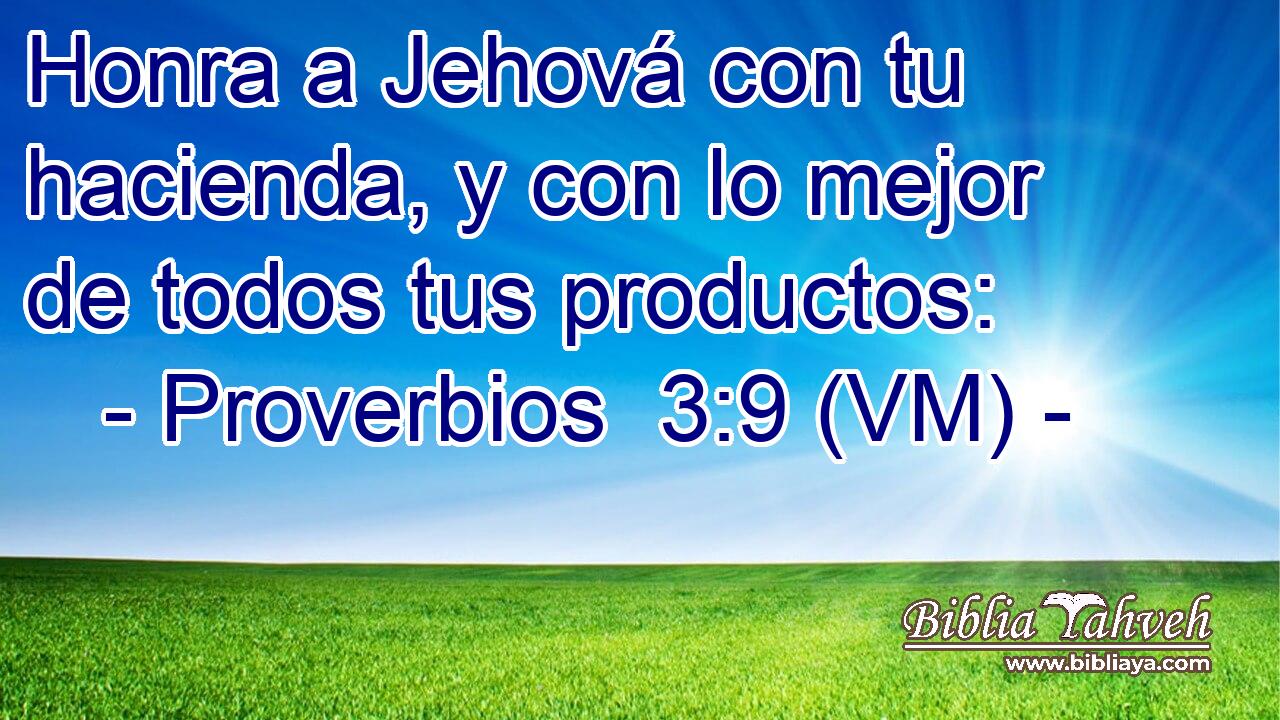  Honra a Jehová con tu hacienda, y con lo mejor de todos tus productos: 