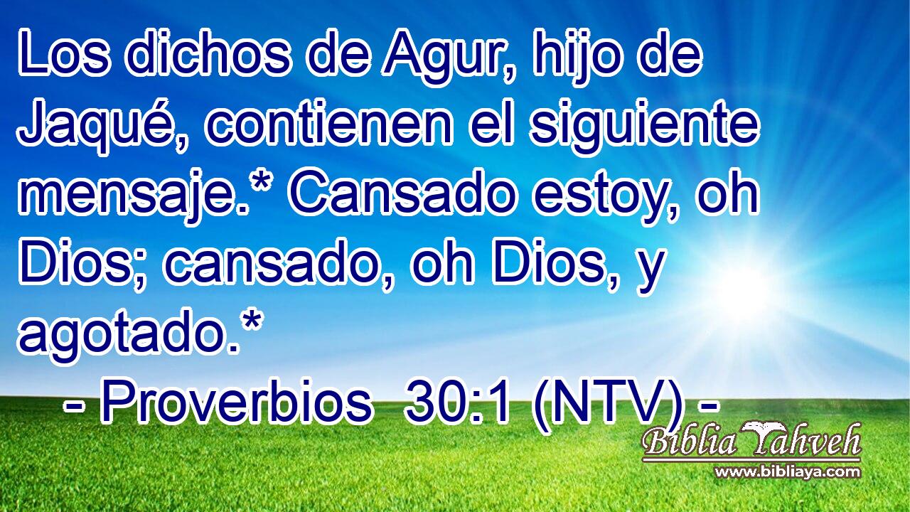 Los dichos de Agur, hijo de Jaqué, contienen el siguiente mensaje.* Cansado estoy, oh Dios; cansado, oh Dios, y agotado.*