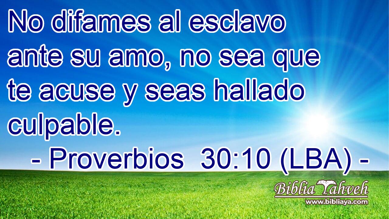 No difames al esclavo ante su amo, no sea que te acuse y seas hallado culpable.