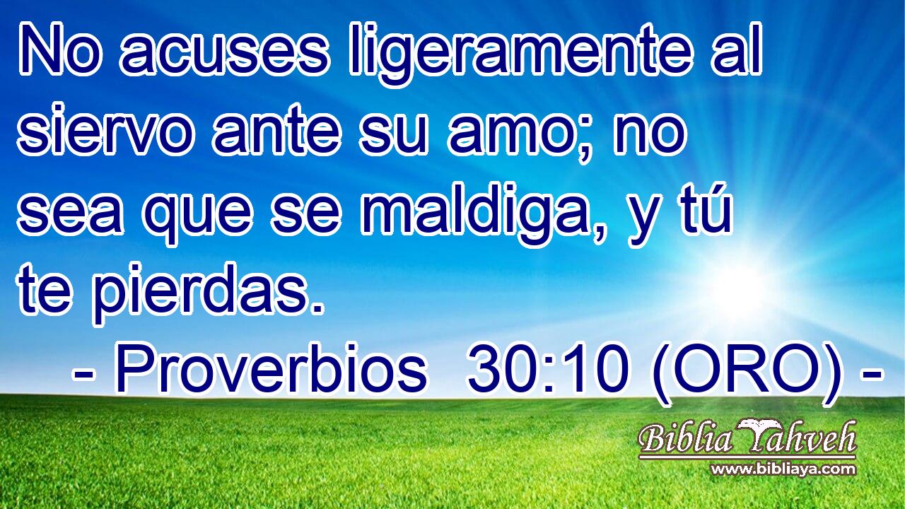  No acuses ligeramente al siervo ante su amo; no sea que se maldiga, y tú te pierdas. 