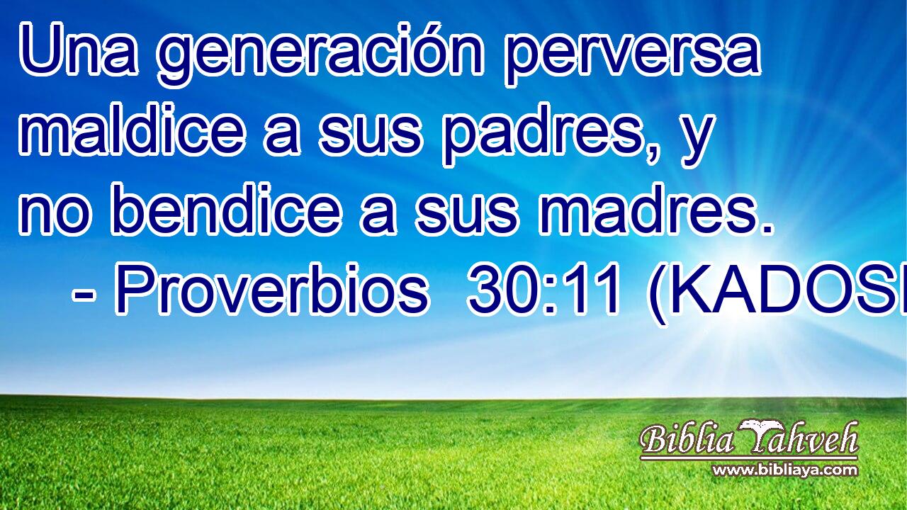  Una generación perversa maldice a sus padres, y no bendice a sus madres. 