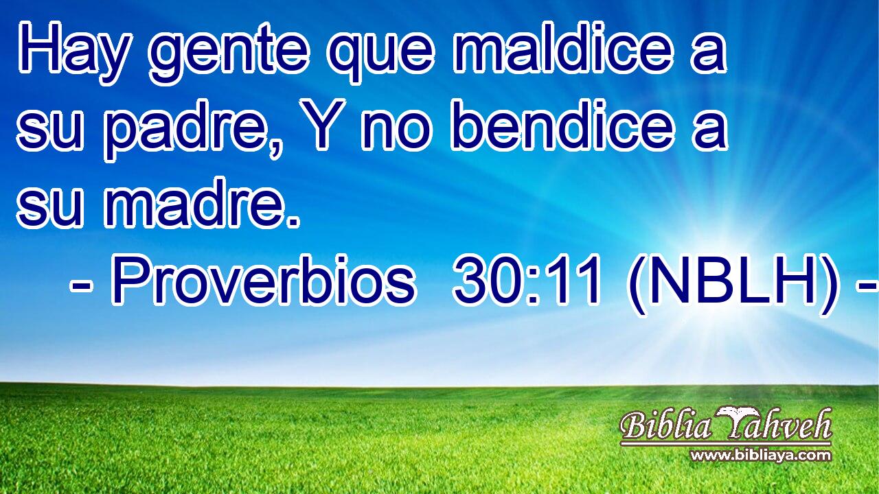  Hay gente que maldice a su padre, Y no bendice a su madre. 