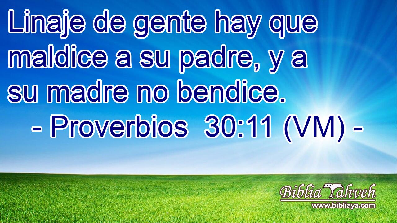  Linaje de gente hay que maldice a su padre, y a su madre no bendice. 