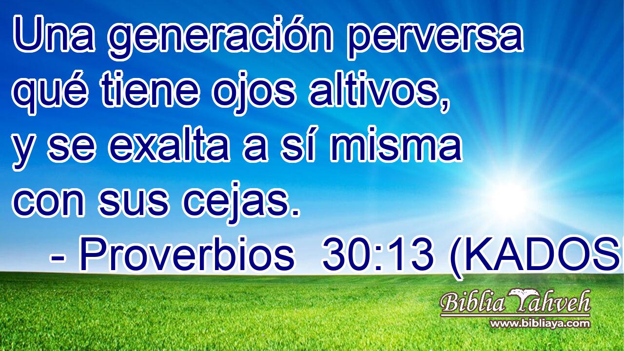  Una generación perversa qué tiene ojos altivos, y se exalta a sí misma con sus cejas. 
