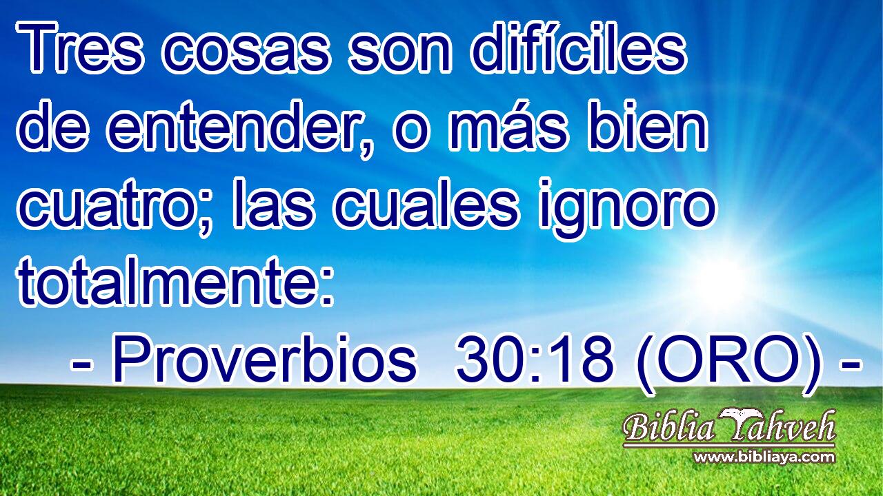  Tres cosas son difíciles de entender, o más bien cuatro; las cuales ignoro totalmente: 