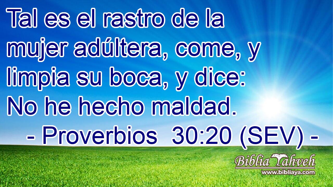 Tal es el rastro de la mujer adúltera, come, y limpia su boca, y dice: No he hecho maldad.
