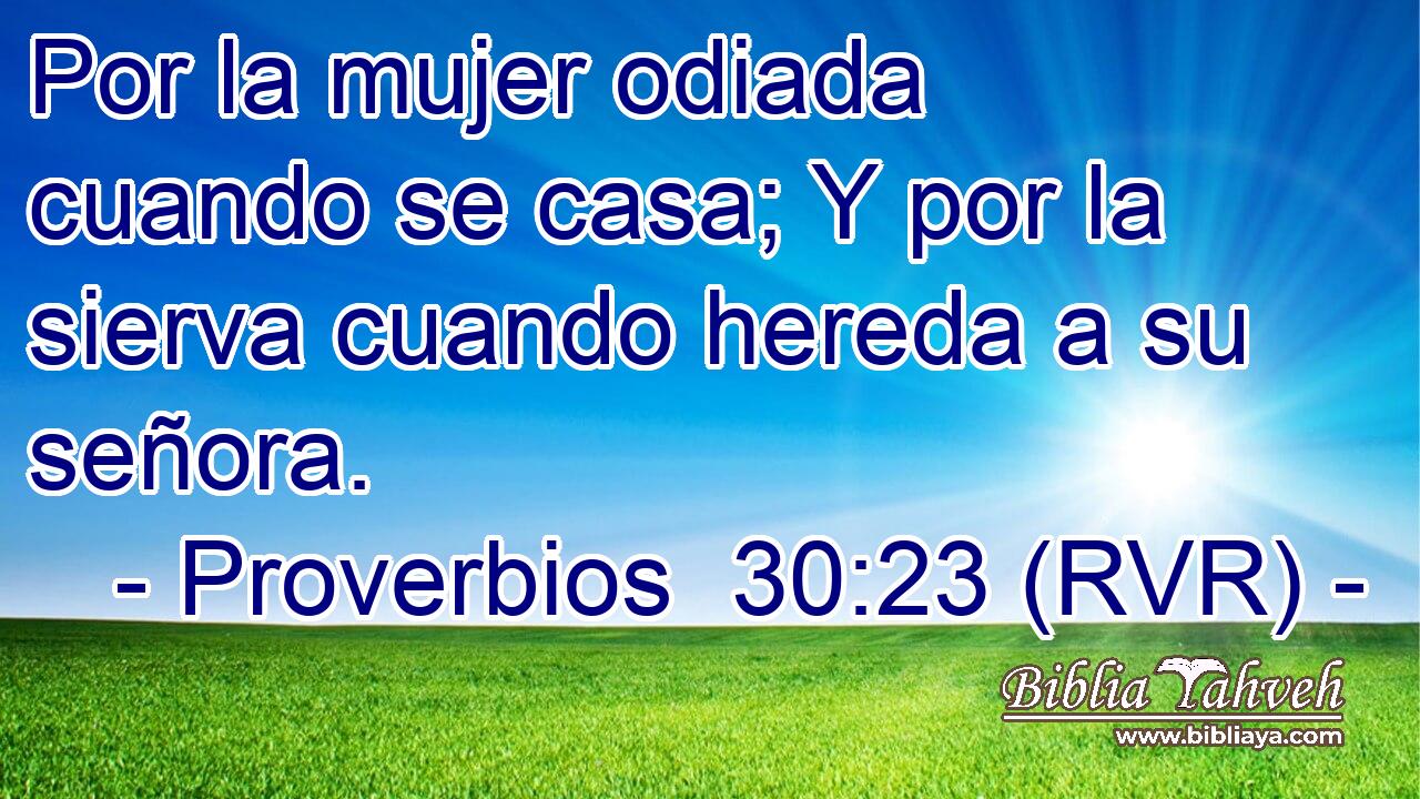 Por la mujer odiada cuando se casa; Y por la sierva cuando hereda a su señora.