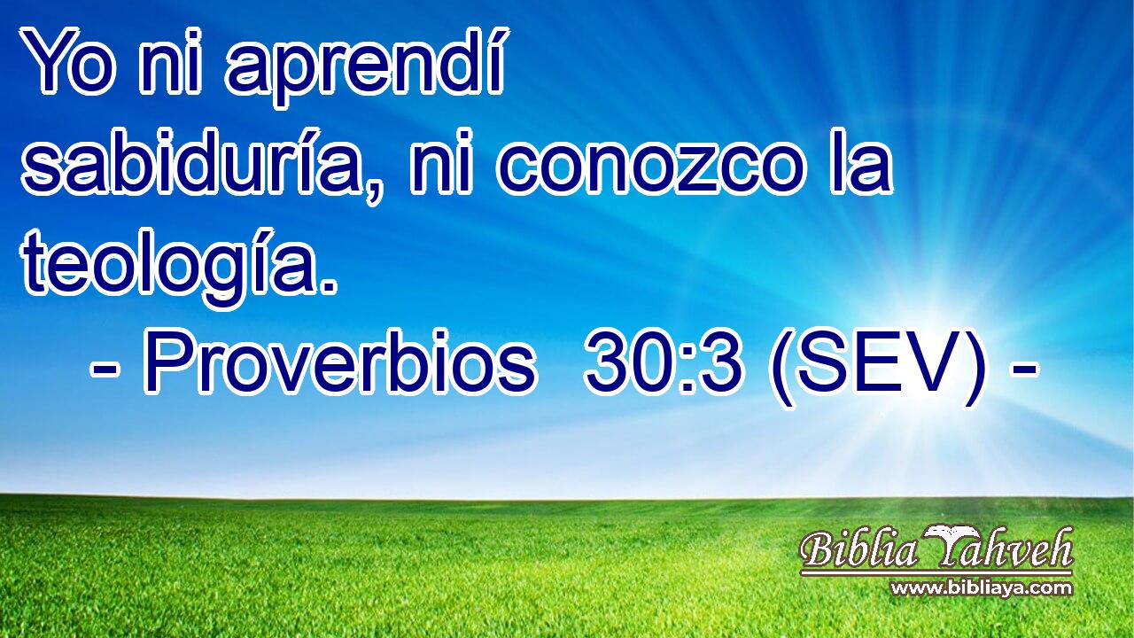 Yo ni aprendí sabiduría, ni conozco la teología.