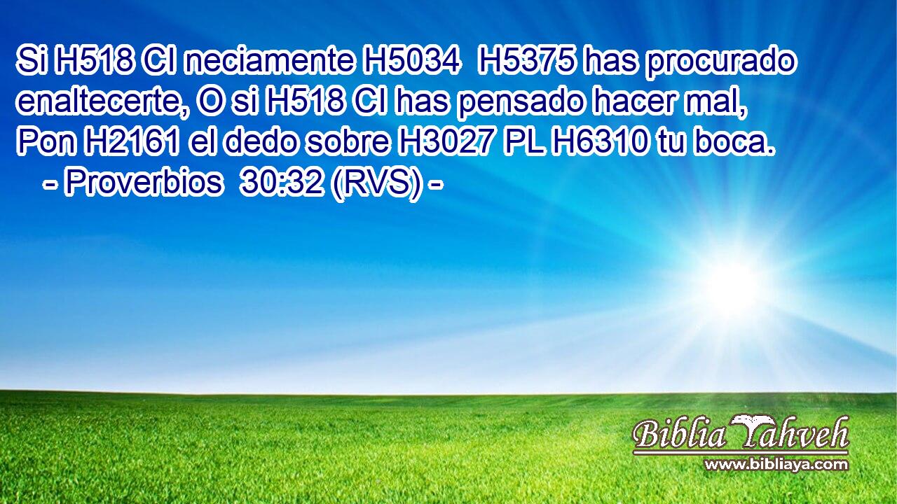 Si H518 CI neciamente H5034  H5375 has procurado enaltecerte, O si H518 CI has pensado hacer mal, Pon H2161 el dedo sobre H3027 PL H6310 tu boca. 