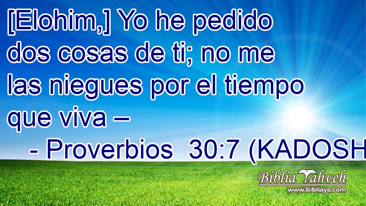  [Elohim,] Yo he pedido dos cosas de ti; no me las niegues por el tiempo que viva – 