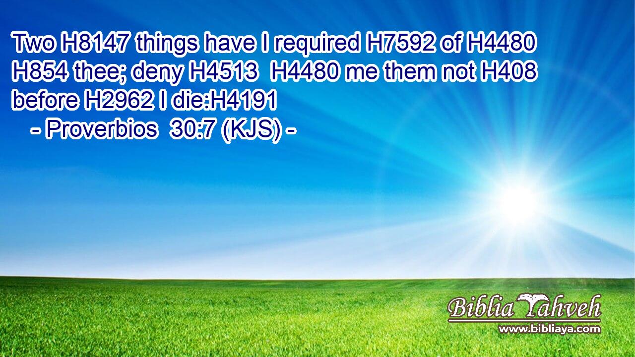 Two H8147 things have I required H7592 of H4480  H854 thee; deny H4513  H4480 me them not H408 before H2962 I die:H4191