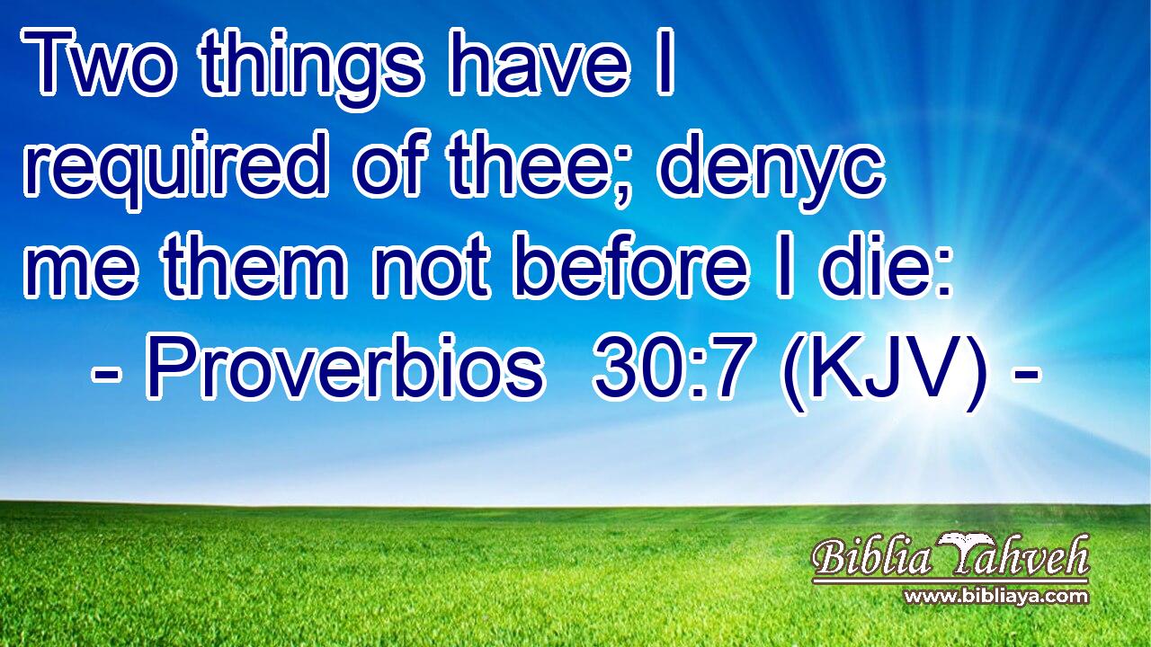 Two things have I required of thee; denyc me them not before I die:
