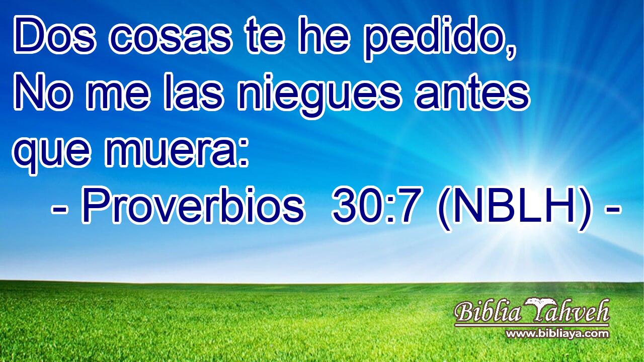  Dos cosas te he pedido, No me las niegues antes que muera: 