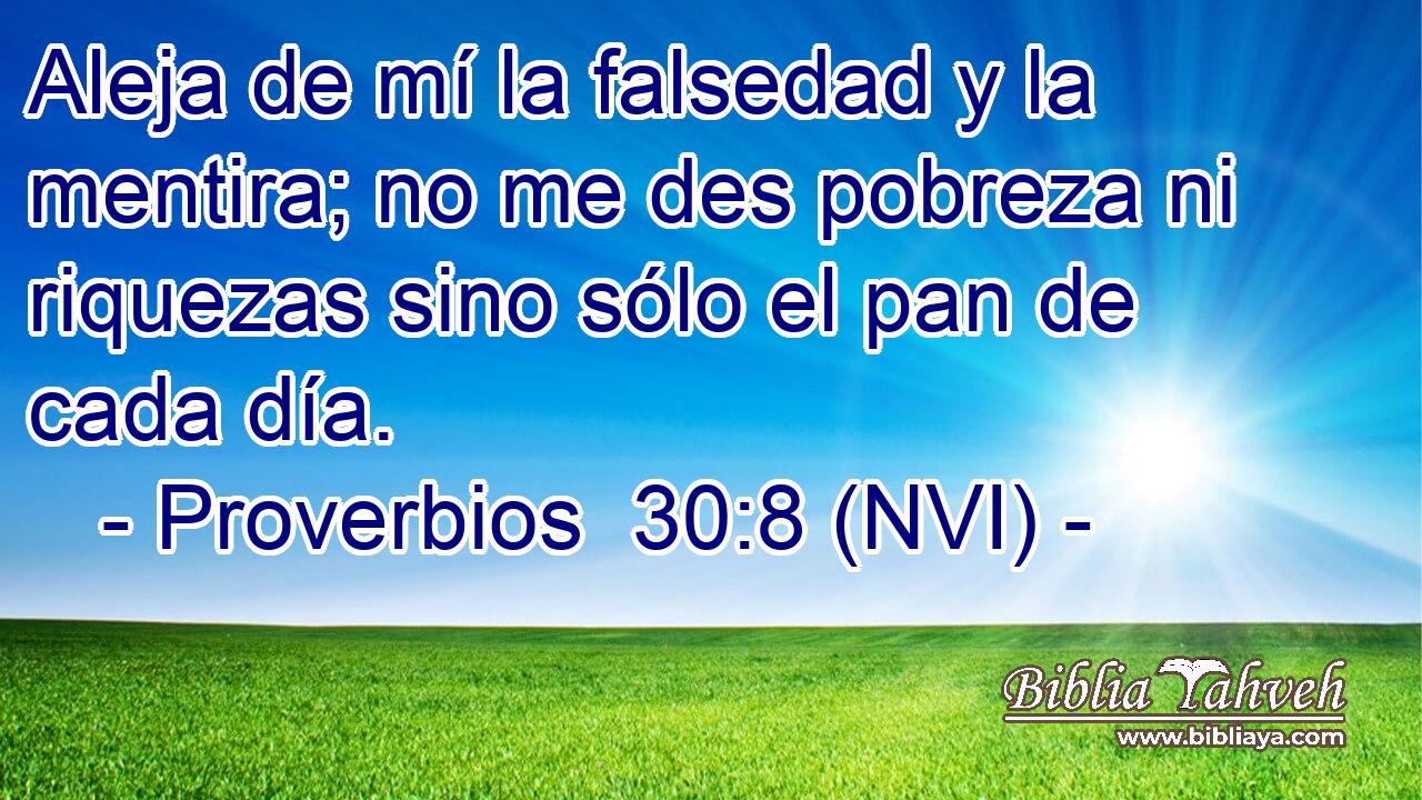  Aleja de mí la falsedad y la mentira; no me des pobreza ni riquezas sino sólo el pan de cada día. 