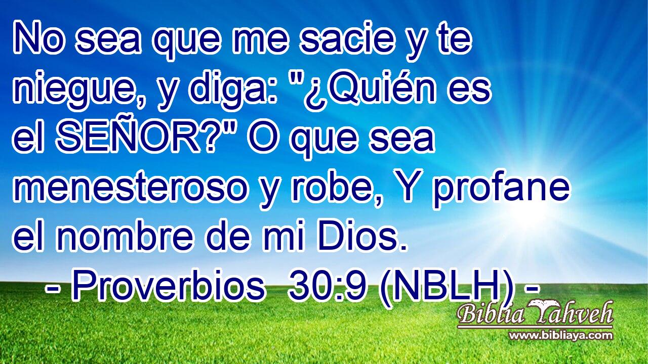  No sea que me sacie y te niegue, y diga: 