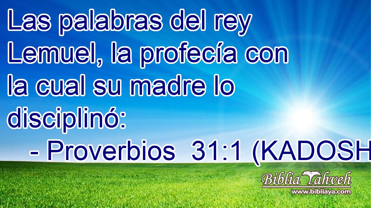  Las palabras del rey Lemuel, la profecía con la cual su madre lo disciplinó: 
