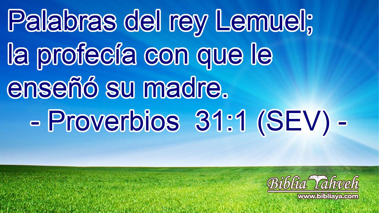 Palabras del rey Lemuel; la profecía con que le enseñó su madre.