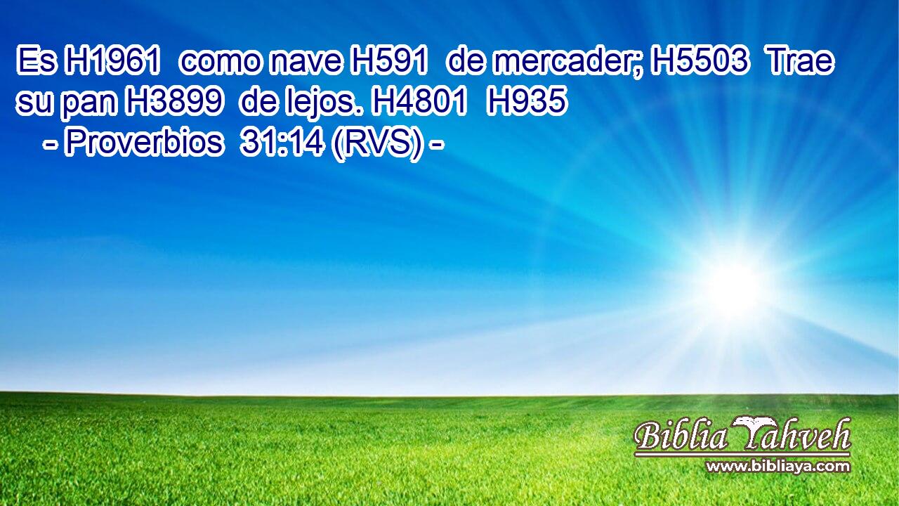 Es H1961  como nave H591  de mercader; H5503  Trae su pan H3899  de lejos. H4801  H935 