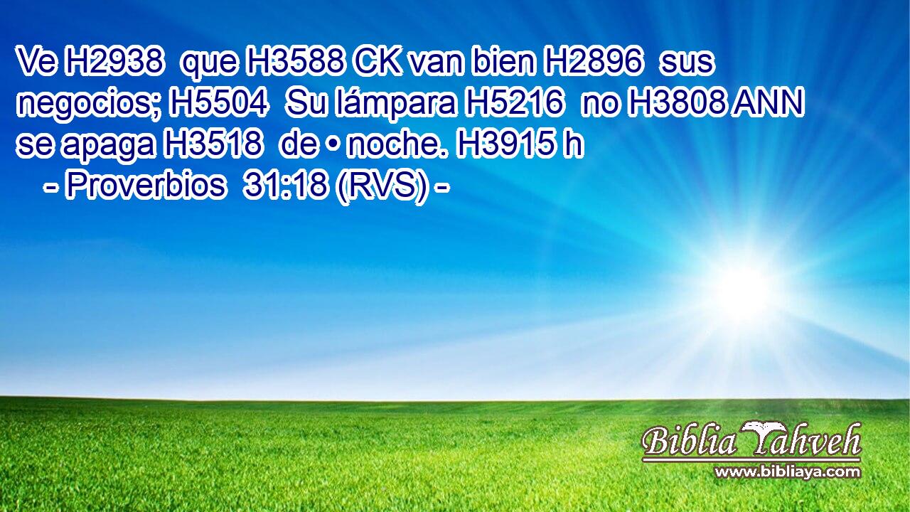 Ve H2938  que H3588 CK van bien H2896  sus negocios; H5504  Su lámpara H5216  no H3808 ANN se apaga H3518  de • noche. H3915 h 