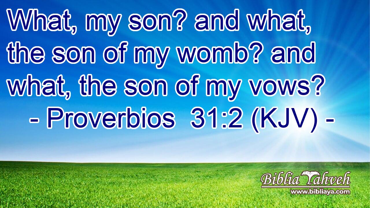 What, my son? and what, the son of my womb? and what, the son of my vows?