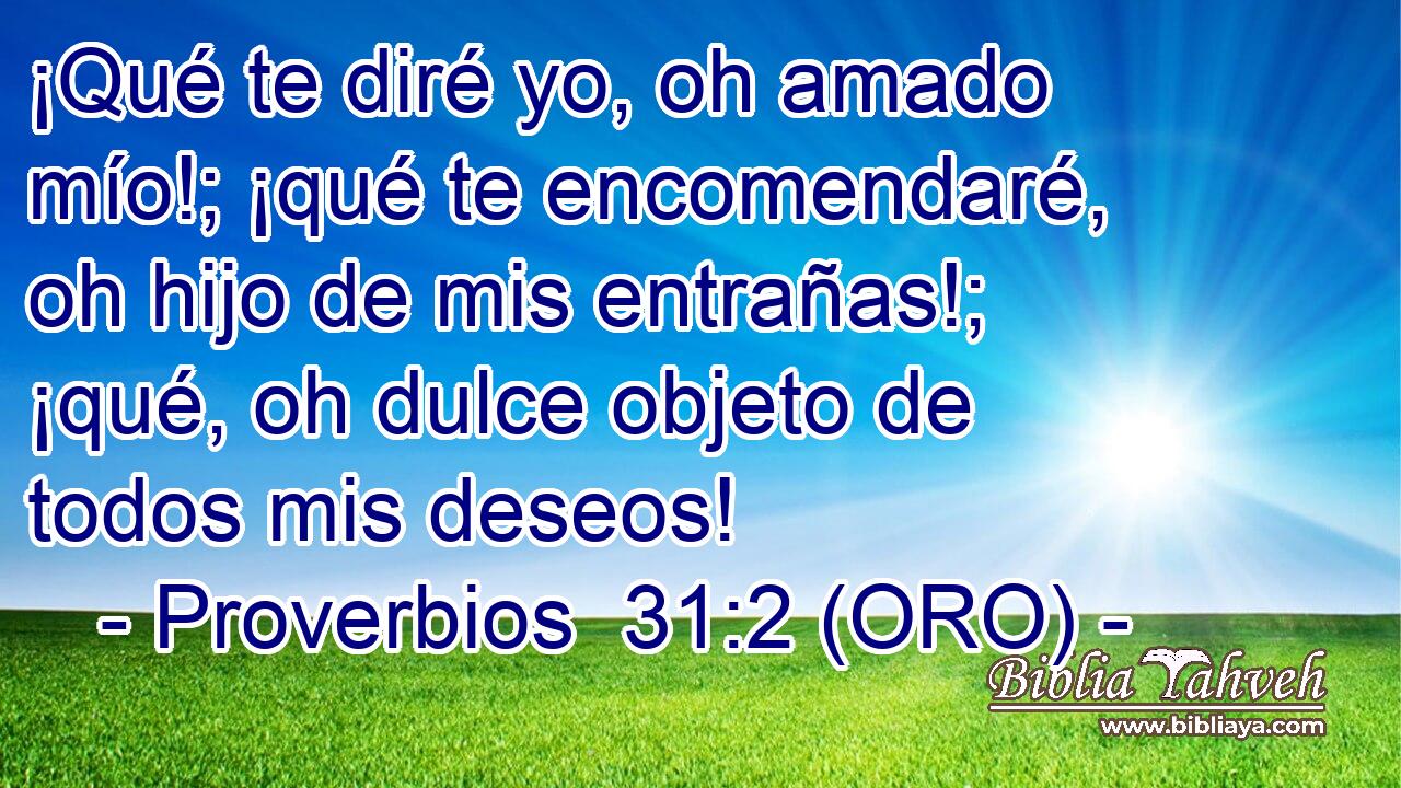  ¡Qué te diré yo, oh amado mío!; ¡qué te encomendaré, oh hijo de mis entrañas!; ¡qué, oh dulce objeto de todos mis deseos! 