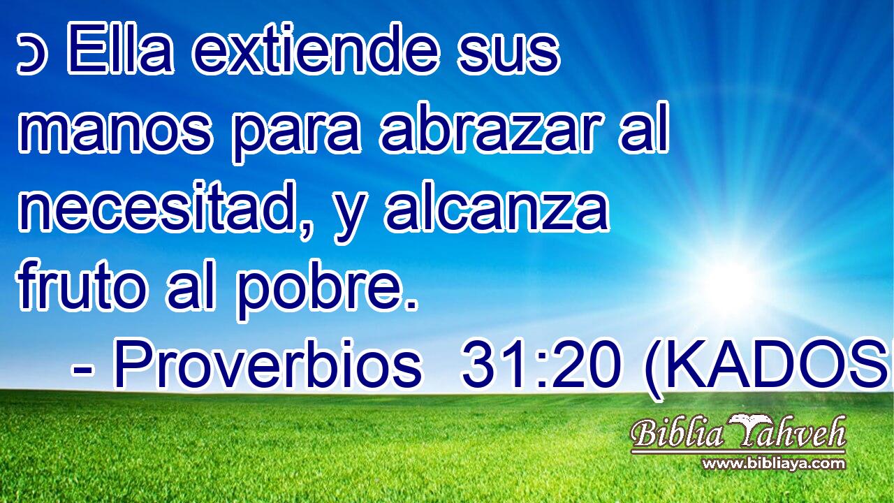  כ Ella extiende sus manos para abrazar al necesitad, y alcanza fruto al pobre. 