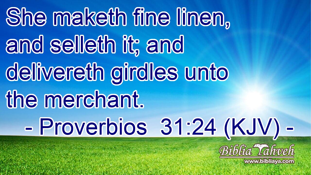 She maketh fine linen, and selleth it; and delivereth girdles unto the merchant.