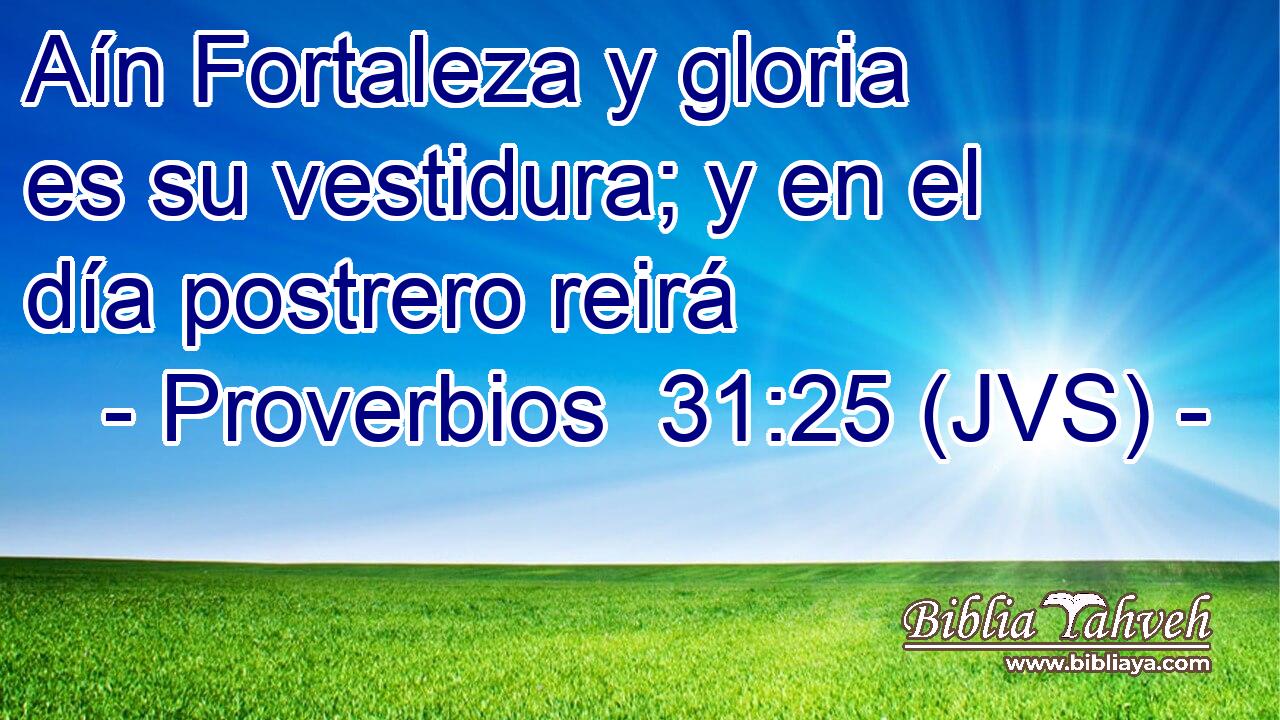 Aín Fortaleza y gloria es su vestidura; y en el día postrero reirá