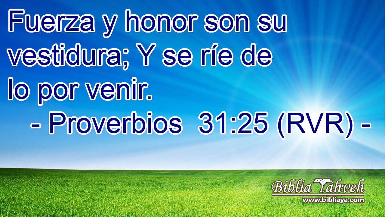 Fuerza y honor son su vestidura; Y se ríe de lo por venir.