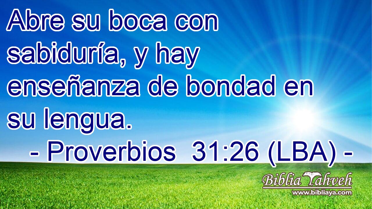 Abre su boca con sabiduría, y hay enseñanza de bondad en su lengua.