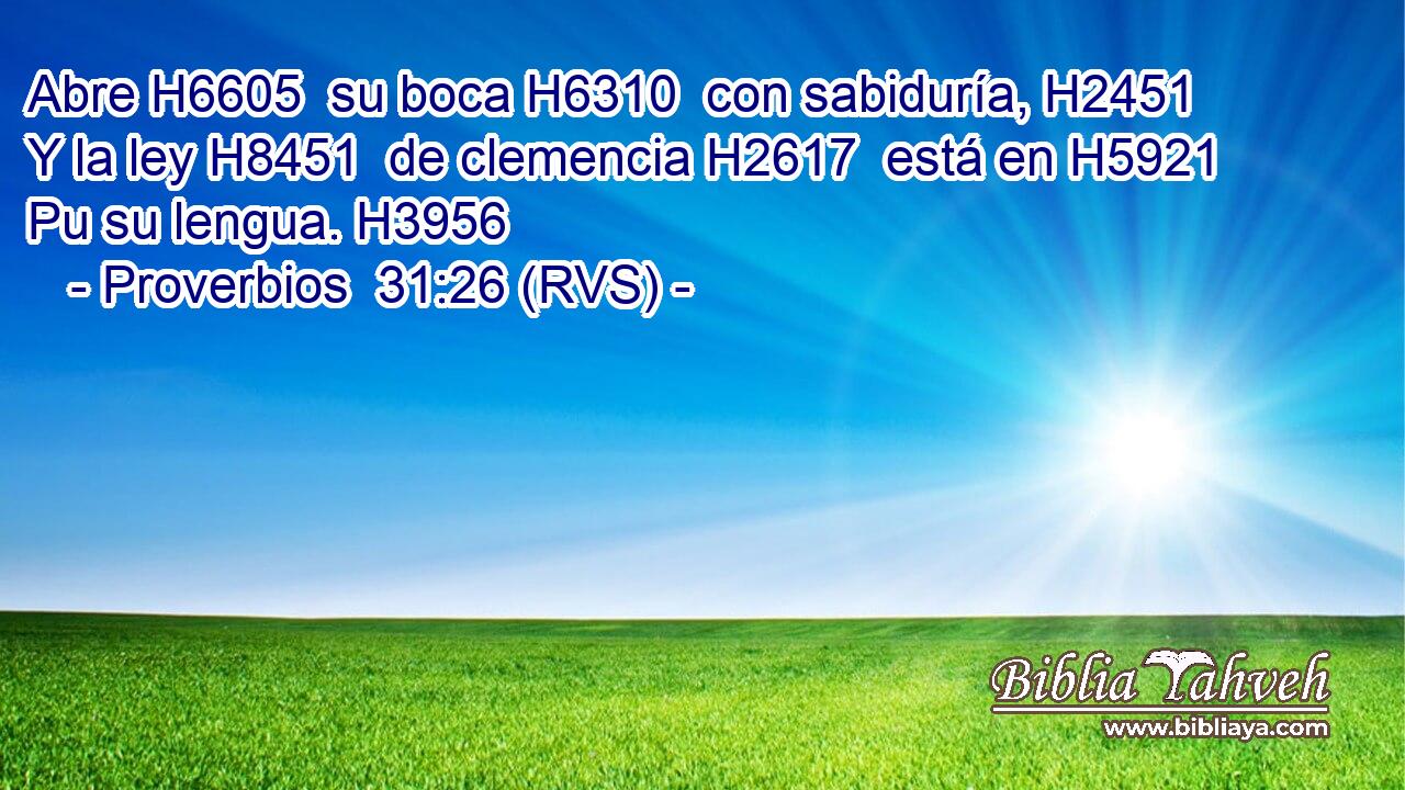Abre H6605  su boca H6310  con sabiduría, H2451  Y la ley H8451  de clemencia H2617  está en H5921 Pu su lengua. H3956  