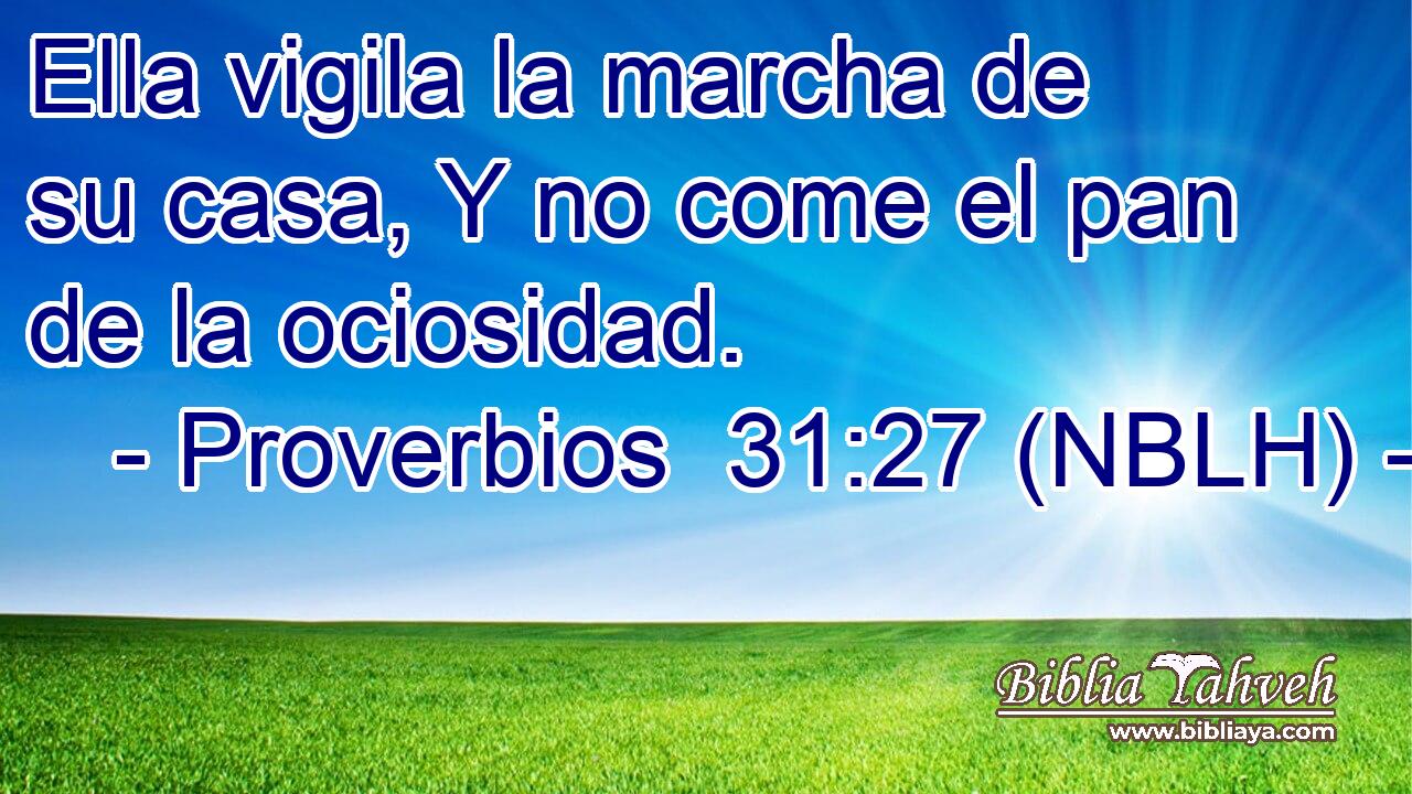  Ella vigila la marcha de su casa, Y no come el pan de la ociosidad. 