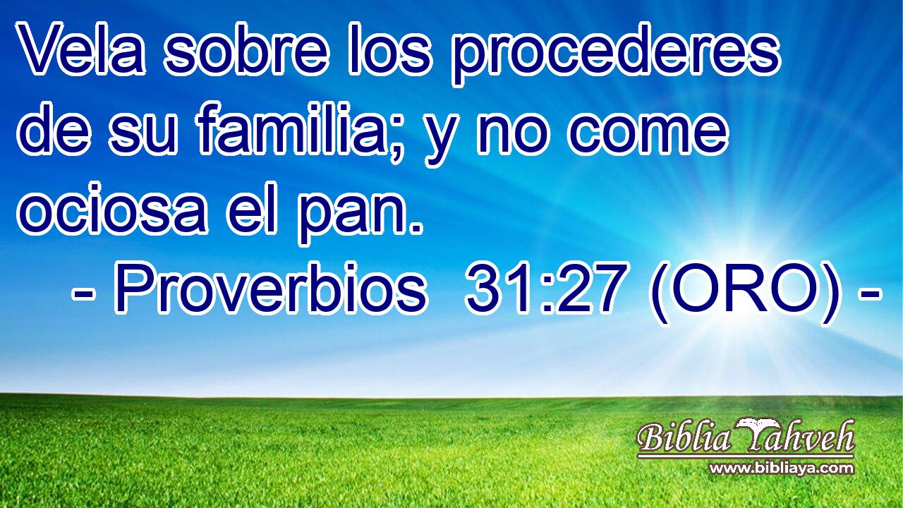  Vela sobre los procederes de su familia; y no come ociosa el pan. 