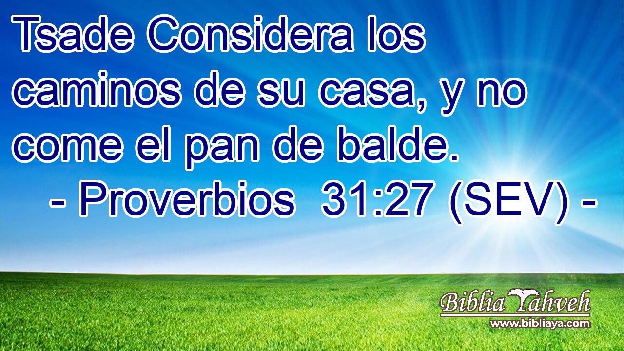 Tsade Considera los caminos de su casa, y no come el pan de balde.