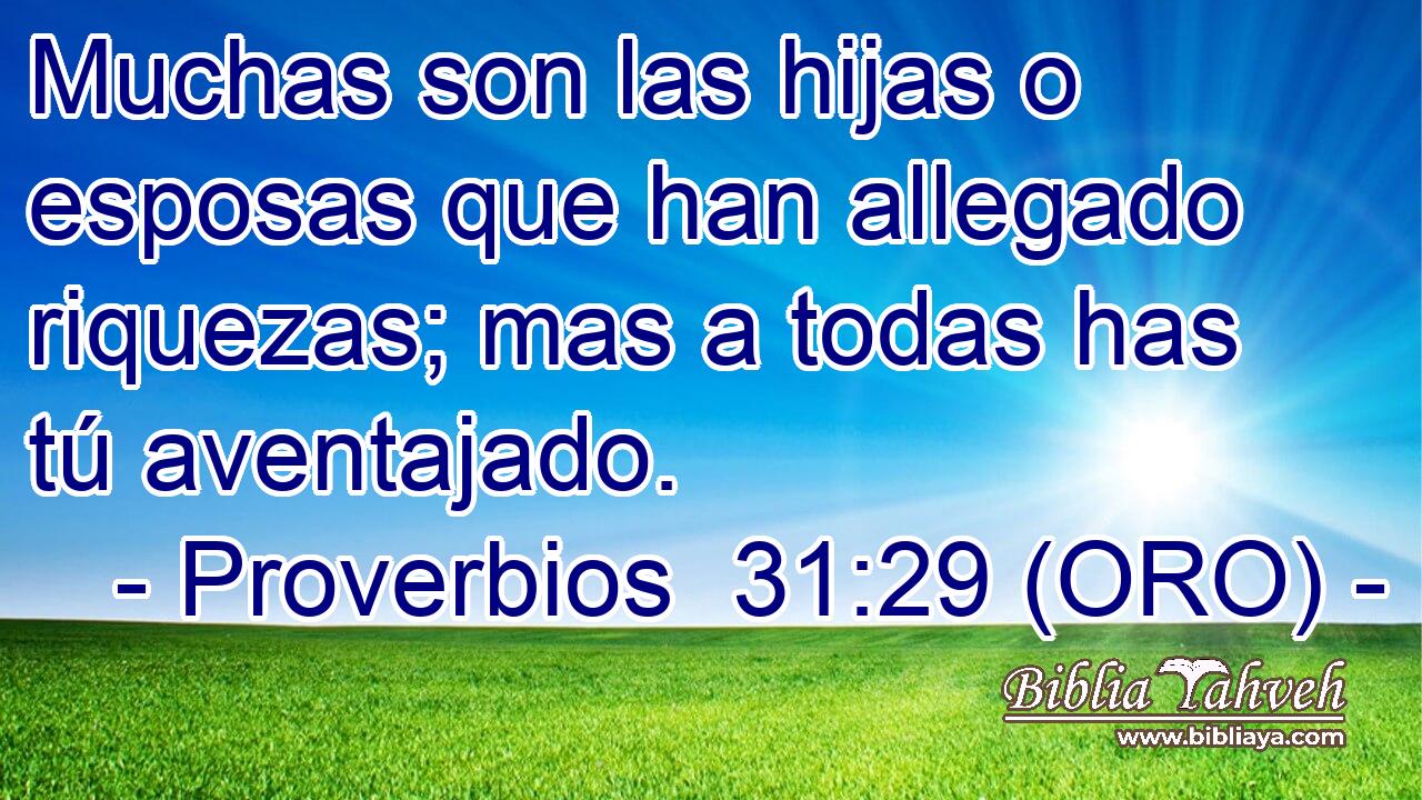  Muchas son las hijas o esposas que han allegado riquezas; mas a todas has tú aventajado. 