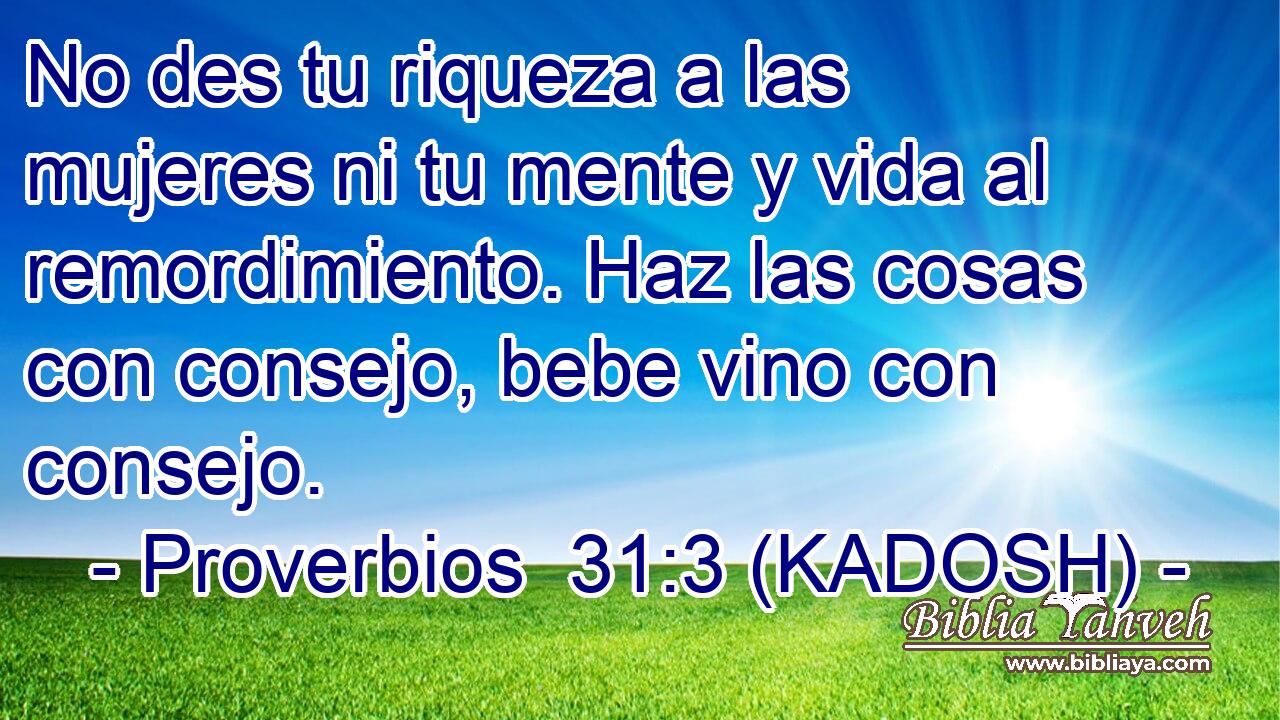  No des tu riqueza a las mujeres ni tu mente y vida al remordimiento. Haz las cosas con consejo, bebe vino con consejo. 