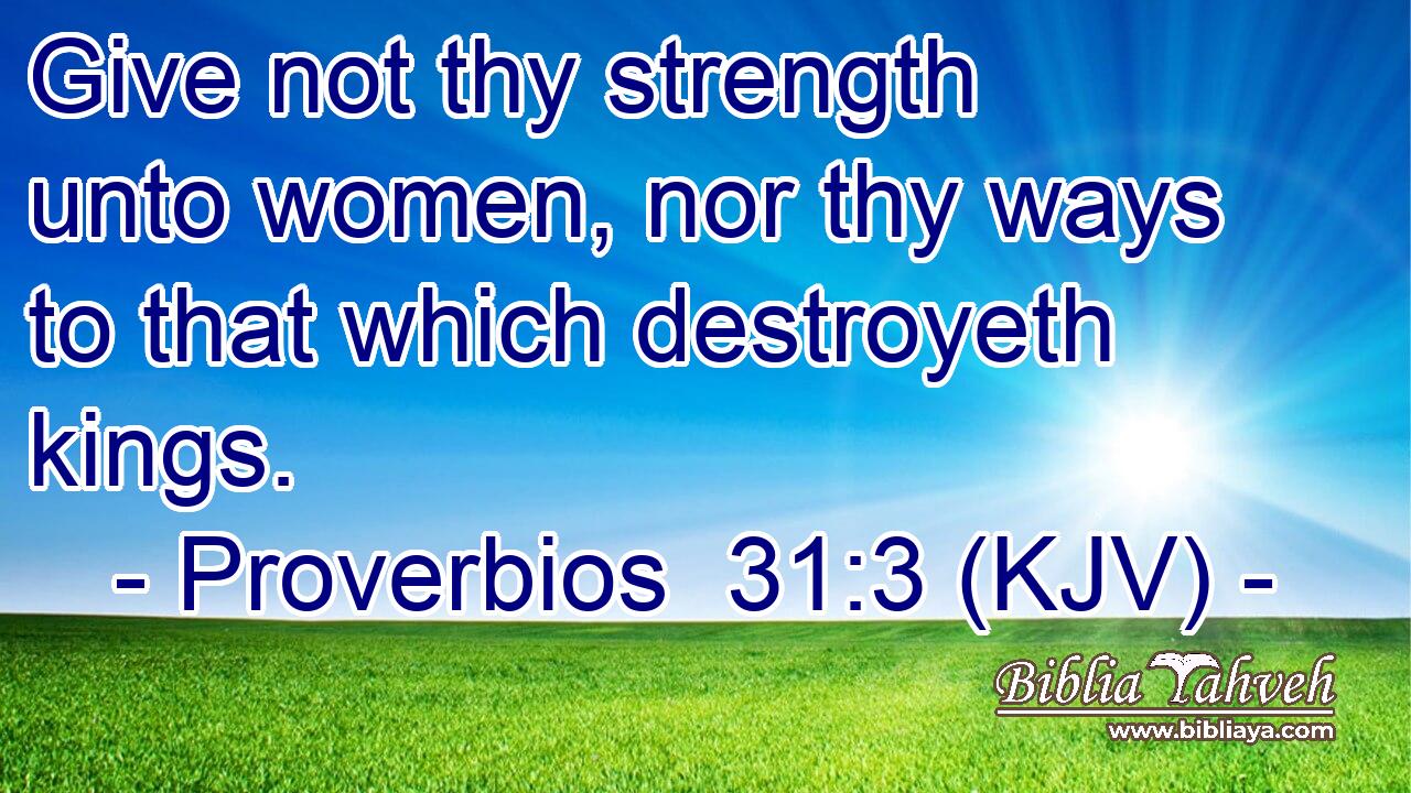 Proverbios 31:3 (Kjv) - Give Not Thy Strength Unto Women, Nor Thy...