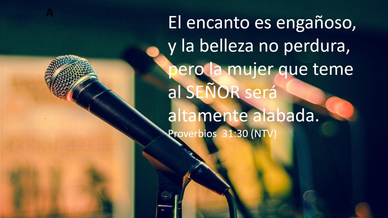 El encanto es engañoso, y la belleza no perdura, pero la mujer que teme al SEÑOR será altamente alabada.