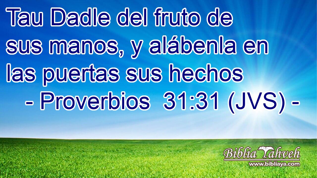 Tau Dadle del fruto de sus manos, y alábenla en las puertas sus hechos