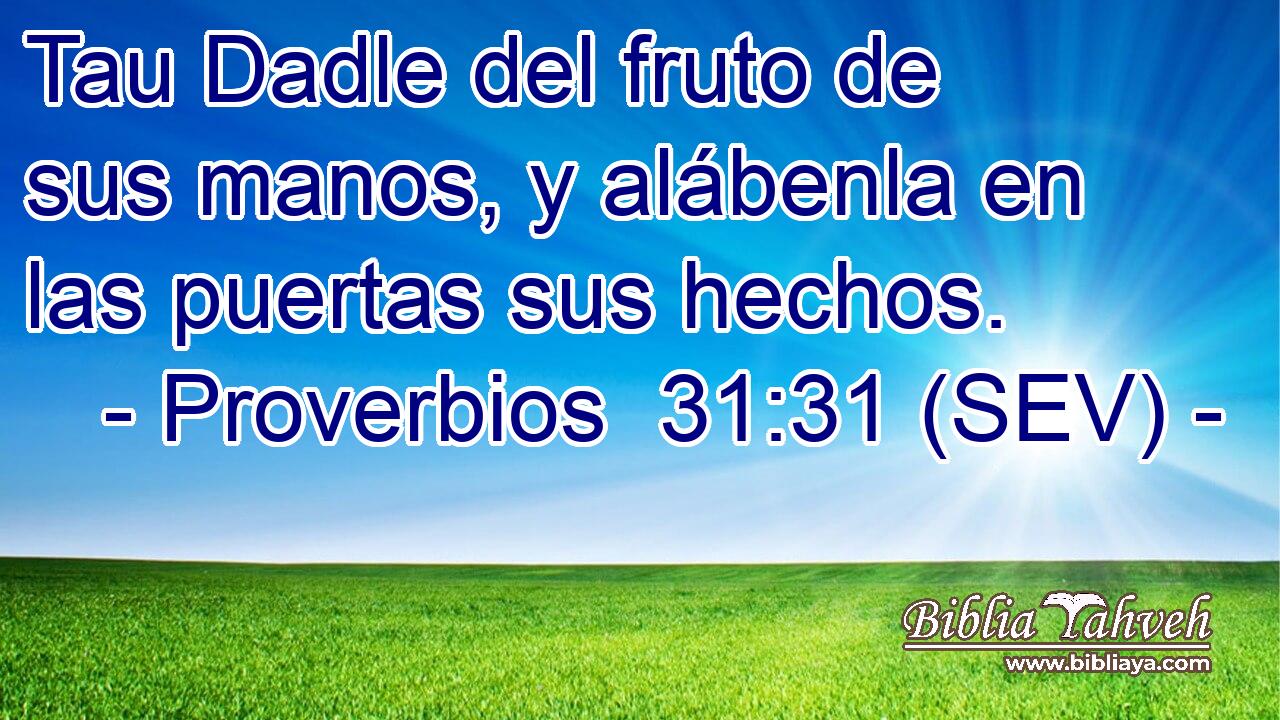 Tau Dadle del fruto de sus manos, y alábenla en las puertas sus hechos.