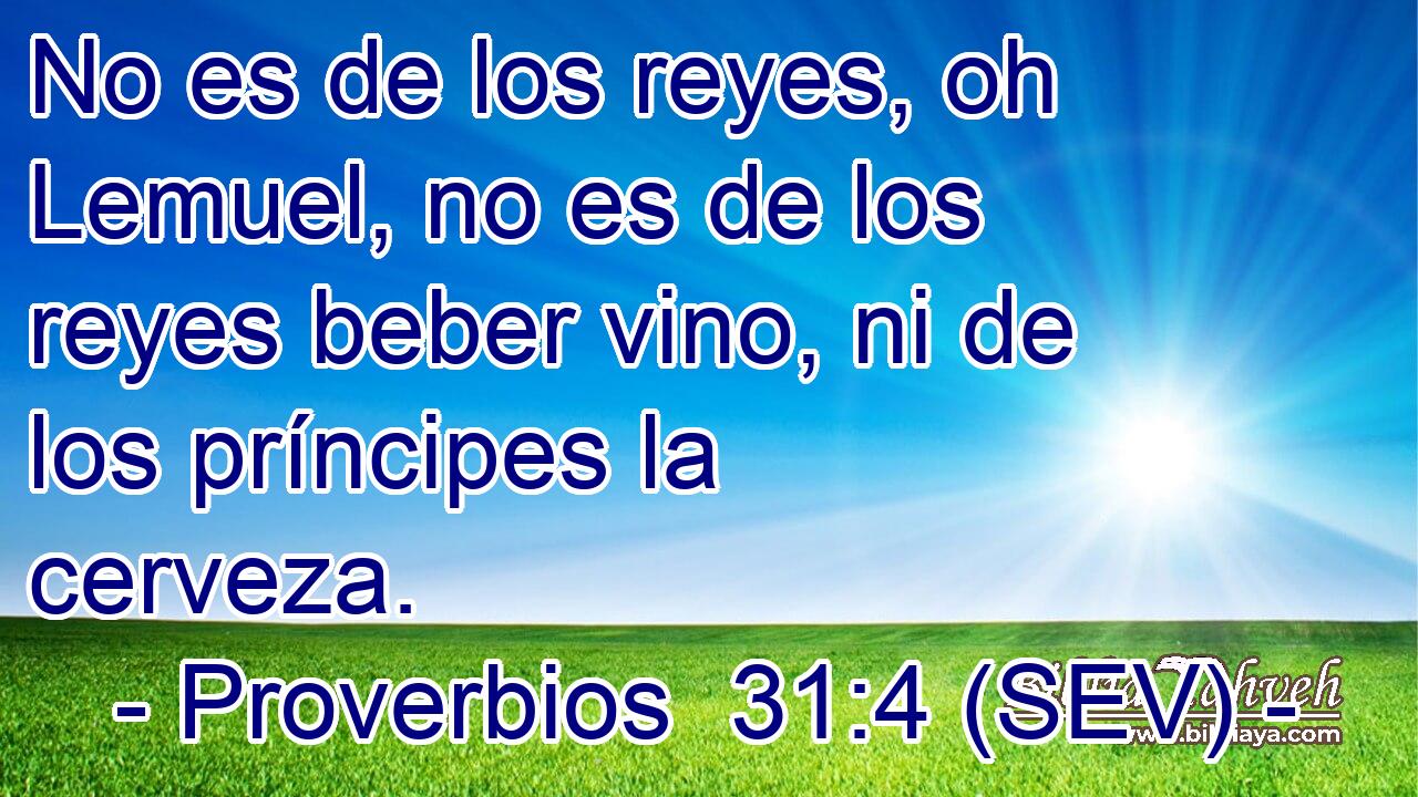 No es de los reyes, oh Lemuel, no es de los reyes beber vino, ni de los príncipes la cerveza.