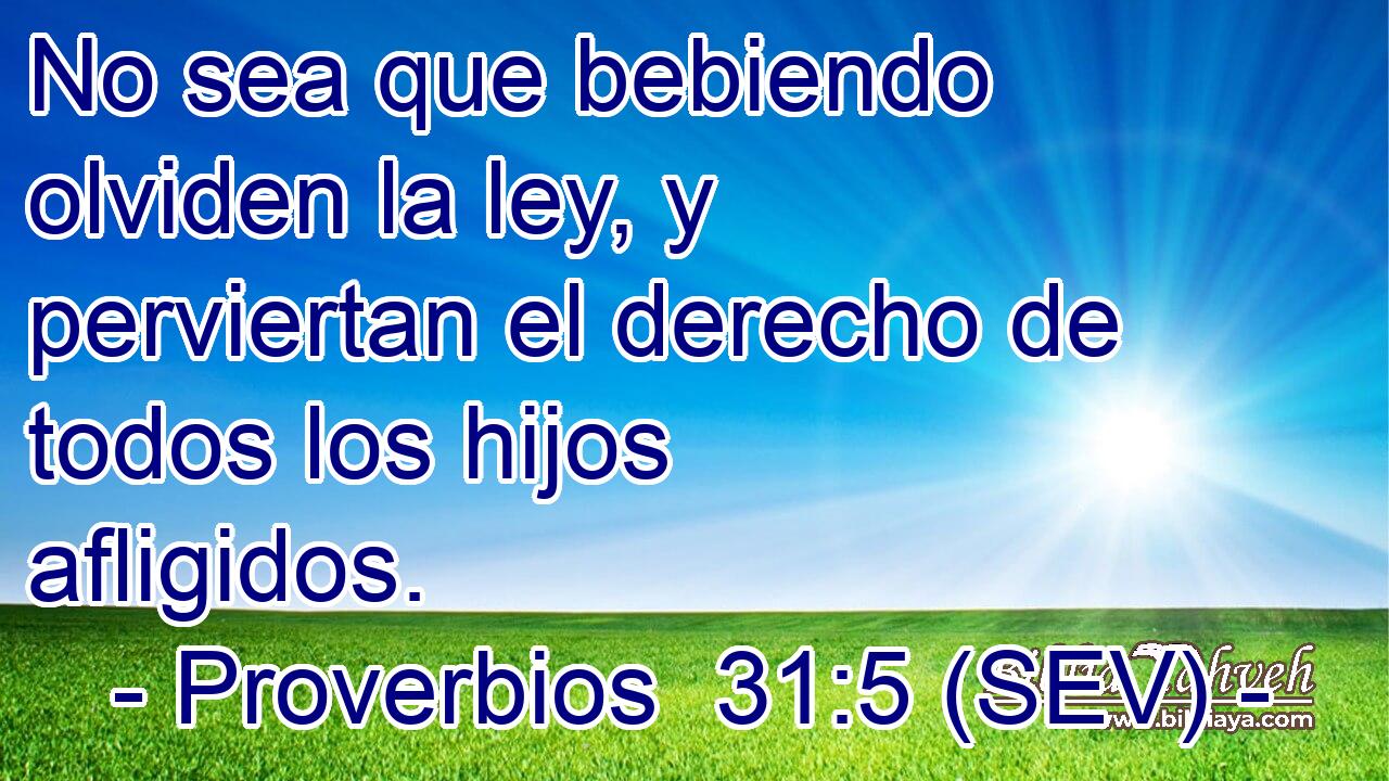 No sea que bebiendo olviden la ley, y perviertan el derecho de todos los hijos afligidos.