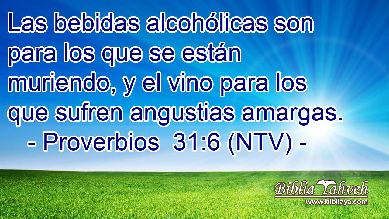 Las bebidas alcohólicas son para los que se están muriendo, y el vino para los que sufren angustias amargas.