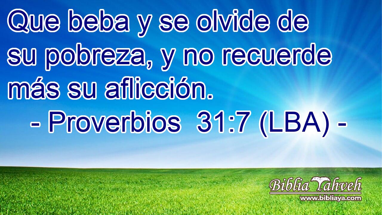 Que beba y se olvide de su pobreza, y no recuerde más su aflicción.