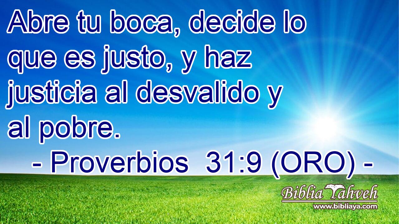  Abre tu boca, decide lo que es justo, y haz justicia al desvalido y al pobre. 