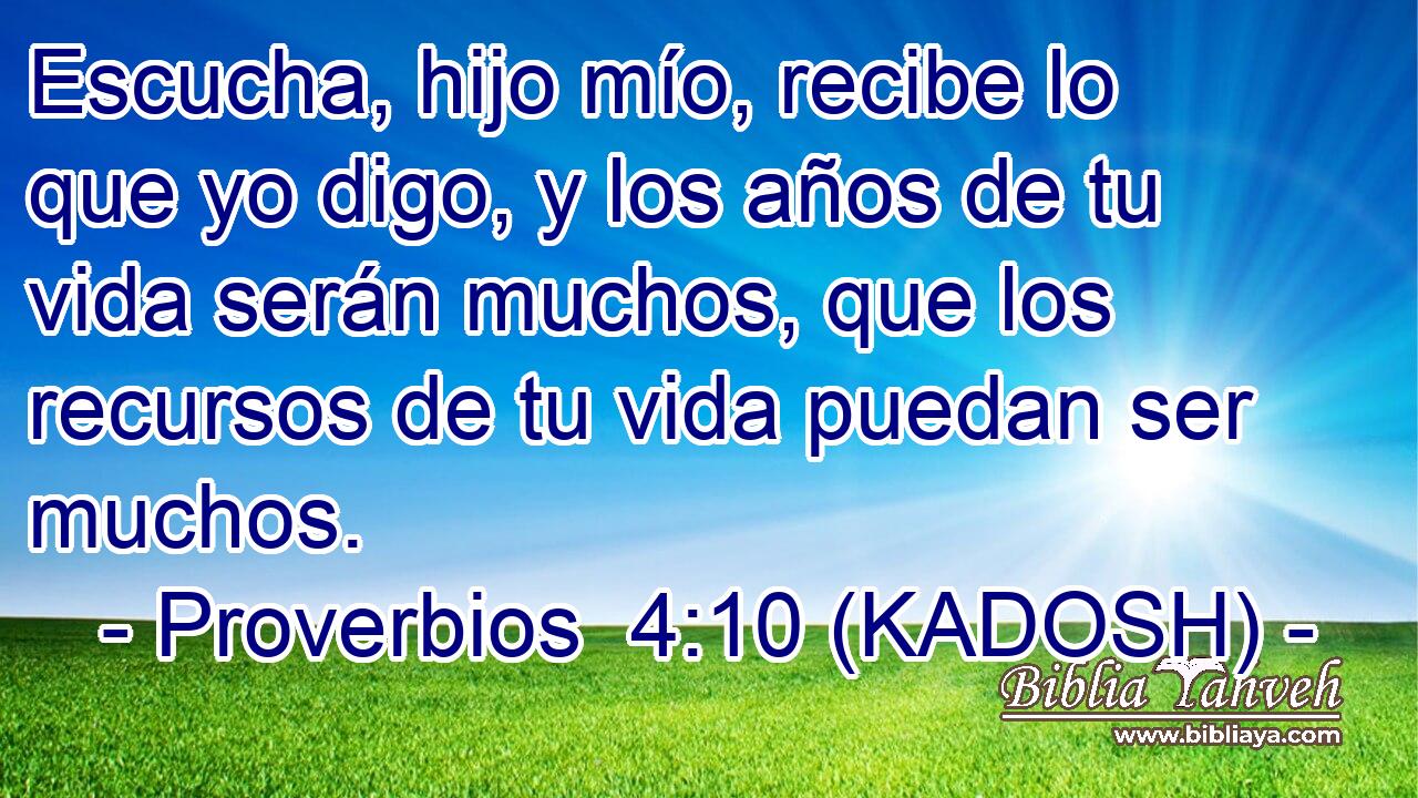  Escucha, hijo mío, recibe lo que yo digo, y los años de tu vida serán muchos, que los recursos de tu vida puedan ser muchos. 