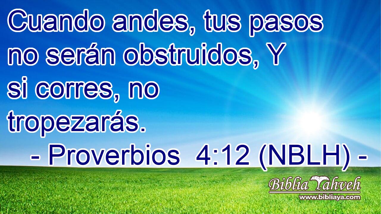  Cuando andes, tus pasos no serán obstruidos, Y si corres, no tropezarás. 
