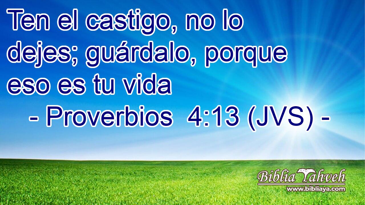 Ten el castigo, no lo dejes; guárdalo, porque eso es tu vida