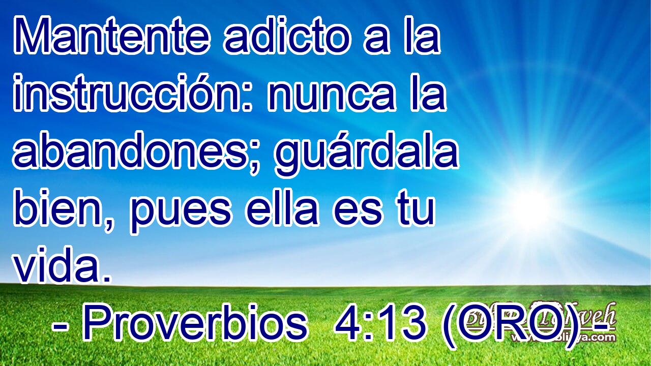  Mantente adicto a la instrucción: nunca la abandones; guárdala bien, pues ella es tu vida. 